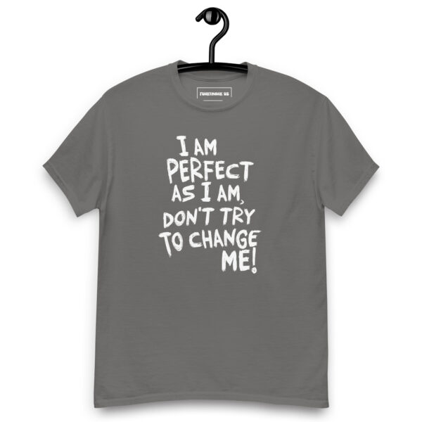 I am perfect as I am, Don't Try To Change ME! Graphic Saying t-Shirt - Image 4