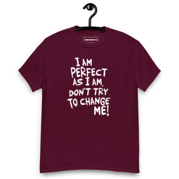 I am perfect as I am, Don't Try To Change ME! Graphic Saying t-Shirt - Image 3