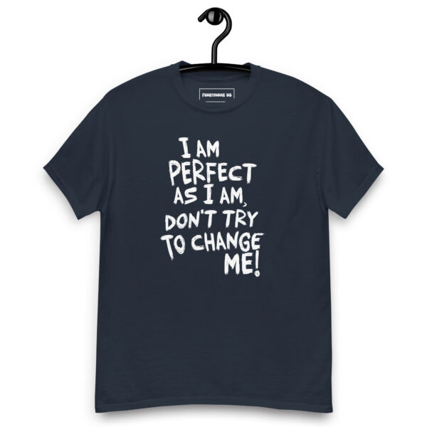 I am perfect as I am, Don't Try To Change ME! Graphic Saying t-Shirt - Image 2