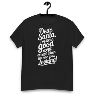 Dear Santa, I have been good! Hilarious Christmas T-Shirt