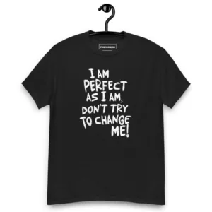 I am perfect as I am, Don't Try To Change ME! Graphic Saying t-Shirt