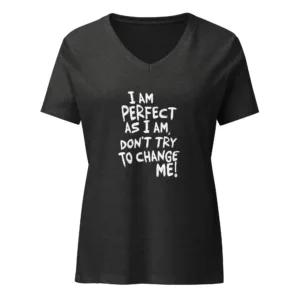 I am perfect as I am, Don't Try To Change ME! V-Neck T-Shirt